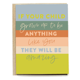 Baby card with layered colors and text: "If your child grows up to be anything like you, they will be amazing.